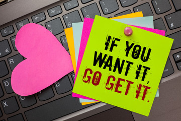 Text sign showing If You Want It, Go Get It. Conceptual photo Make actions to accomplish your goals...
