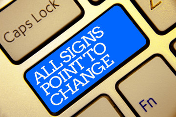 Writing note showing All Signs Point To Change. Business photo showcasing Necessity of doing things...