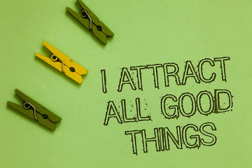 Word writing text I Attract All Good Things. Business concept for Positive attraction law...