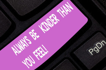 Text sign showing Always Be Kinder Than You Feel. Conceptual photo Try to stay more patient...