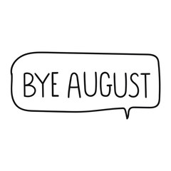 Bye august. Vector hand drawn speech bubble illustration on white background.