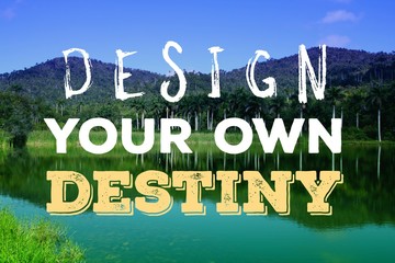 Design your own destiny