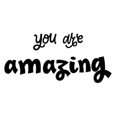 You are amazing black and white hand lettering vector illustration isolated on light background. Colorful template for motivational wallpaper, poster, t-shirt, greeting card design.