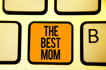 Text sign showing The Best Mom. Conceptual photo Appreciation for your mother love feelings...