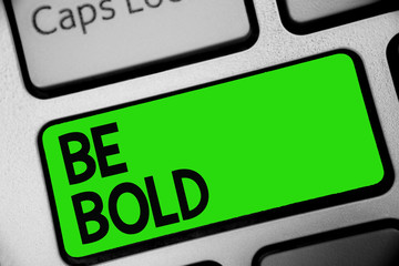 Handwriting text Be Bold. Concept meaning Go for it Fix it yourself instead of just talking Tough Hard Keyboard green key Intention create computer computing reflection document