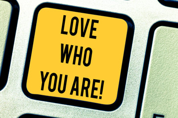 Conceptual hand writing showing Love Who You Are. Business photo text Expressing roanalysistic feelings and positive emotions Keyboard key Intention to create computer message idea