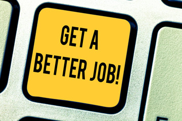 Conceptual hand writing showing Get A Better Job. Business photo text Look for another work that fulfil your expectations Keyboard key Intention to create computer message idea