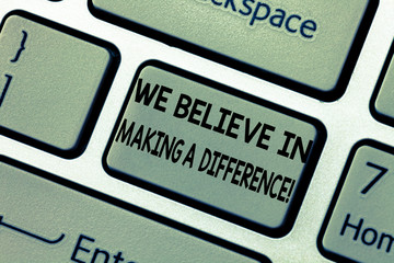 Word writing text We Believe In Making A Difference. Business concept for selfconfidence that can be unique Keyboard key Intention to create computer message pressing keypad idea