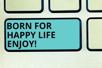 Handwriting text writing Born For Happy Life Enjoy. Concept meaning Newborn baby happiness enjoying lifestyle Keyboard key Intention to create computer message pressing keypad idea