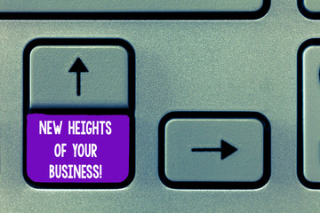 Text sign showing New Heights Of Your Business. Conceptual photo Achieving goals fast growing up company Keyboard key Intention to create computer message, pressing keypad idea