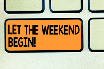 Conceptual hand writing showing Let The Weekend Begin. Business photo showcasing Start of the end of the week be cheerful enjoy Keyboard key Intention to create computer message idea