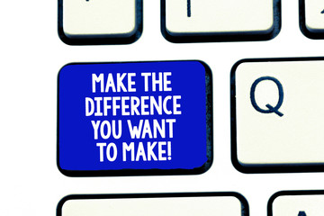 Conceptual hand writing showing Make The Difference You Want To Make. Business photo showcasing Motivation for a unique different job Keyboard Intention to create computer message keypad idea