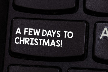 Conceptual hand writing showing A Few Days To Christmas. Business photo showcasing Count down to xmas Winter celebration ending of year Keyboard key Intention to create computer message idea
