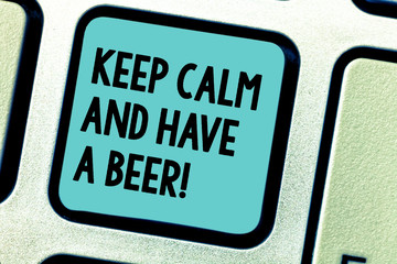 Handwriting text writing Keep Calm And Have A Beer. Concept meaning Relax enjoy a cold beverage with friends Leisure Keyboard key Intention to create computer message pressing keypad idea