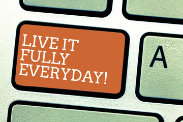 Writing note showing Live It Fully Everyday. Business photo showcasing Be optimistic enjoy life Happiness Successful Keyboard key Intention to create computer message pressing keypad idea