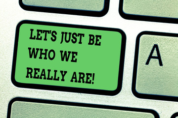 Text sign showing Let S Is Just Be Who We Really Are. Conceptual photo Stay original Individuality Motivational Keyboard key Intention to create computer message pressing keypad idea