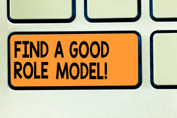 Conceptual hand writing showing Find A Good Role Model. Business photo showcasing Look for an...