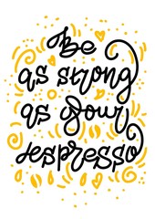 Fototapeta na wymiar Hand drawn lettering quote be as strong as your espresso. conceptual illustration - great for posters. 