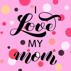 I love you Mom brush lettering. Vector illustration for clothes or card