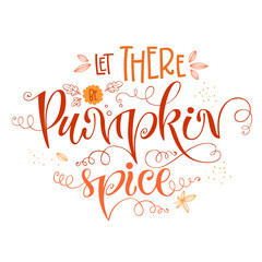 Let there be Pumpkin Spice - quote. Autumn pumpkin spice season handdrawn lettering phrase.
