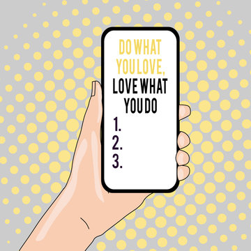 Conceptual hand writing showing Do What You Love Love What You Do. Concept meaning Pursue your dreams or passions in life Closeup of Smartphone Device Held in Hand and Text Space