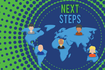 Word writing text Next Steps. Business photo showcasing something you do or plan after you ve finished something else Connection multiethnic persons all over world. Global business earth map