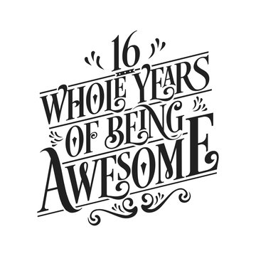 16 Whole Years Of Being Awesome - 16th Birthday And Wedding Anniversary Typographic Design Vector