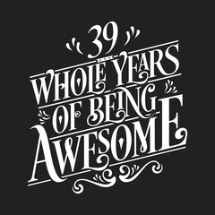 39 Whole Years Of Being Awesome - 39th Birthday And Wedding Anniversary Typographic Design Vector