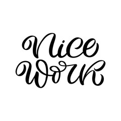 Hand drawn lettering card. The inscription: Nice work. Perfect design for greeting cards, posters, T-shirts, banners, print invitations.