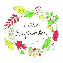 Hand drawn illustration with wreath of leaves and lettering. Colorful background vector. Poster design with english text. Hello, september, card. Decorative backdrop, good for printing