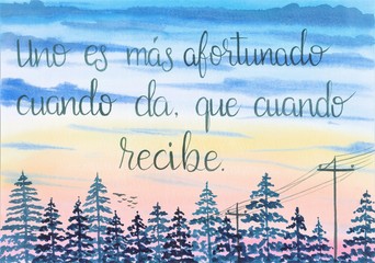This is a handmade painting, using watercolors. It says: Uno es más afortunado cuando da, que cuando recibe or It is more fortunate to give, than to receive.