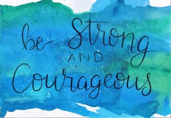 This is a handmade painting, using watercolors. It says: Be strong and courageous.
