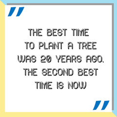 The best time to plant a tree was 20 years ago. The second best time is now. Ready to post social media quote