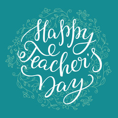 Happy Teachers' Day - hand lettering with flower frame. Template for greeting card, poster, print.