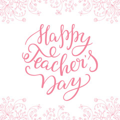 Happy Teachers' Day - hand lettering with flower frame. Template for greeting card, poster, print.