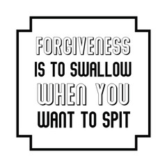 Forgiveness is to swallow when you want to spit. Calligraphy saying for print. Vector Quote 
