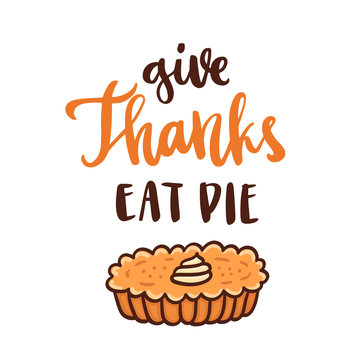 The handdrawing quote: Give Thanks Eat Pie, in a trendy calligraphic style, with pumpkin pie with whipped cream, traditional Thanksgiving Day dessert. 