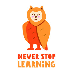 Never stop learning. Wisdom quote, phrase with cute owl. Hand drawn vector illustration design. Best for nursery, childish textile, apparel, poster, postcard.