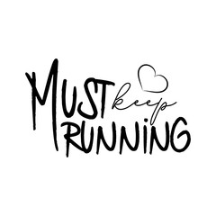 Must keep running, hand drawn vector lettering. Motivating handwritten quote, slogan and saying. Inspiring phrase, motto black sketch typography. T-shirt design, gift, mug, poster.