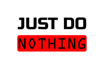 JUST DO NOTHING -  Vector illustration design for poster, textile, banner, t shirt graphics, fashion prints, slogan tees, stickers, cards, decoration, emblem and other creative uses