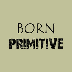 Born Primitive - Vector illustration design for banner, stamp, t shirt graphics, fashion prints, slogan tees, stickers, cards, labels, posters and other creative uses