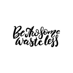 Fototapeta na wymiar Be Awesome Waste Less. Motivational phrase - hand drawn brush lettering quote. Vector illustration with lettering. Great for posters, cards, bags, mugs and othes. Black and white.