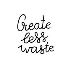 Create Less Waste- hand lettering phrase. Vector conceptual illustration - great for posters, cards, bags, mugs and othes. Black line on white background.