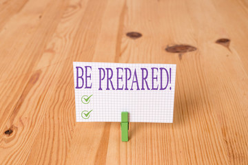 Writing note showing Be Prepared. Business concept for try be always ready to do or deal with...