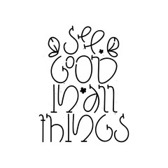 Handwritten style font See good in all things, text card, poster, t-shirt lettering print. Eps 10.