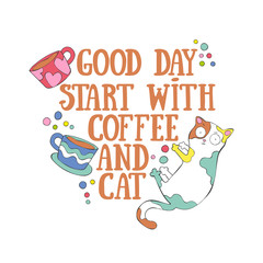 Good day start with coffee and cat. Cute cat. Coffee cup. Lettering. Isolated vector object on with background.  