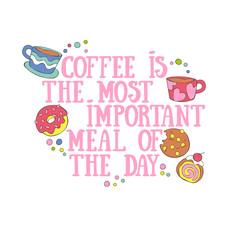 Coffee is the most important meal of the day. Coffee cup and sweet. Pastry: cookies and bun. Lettering. Isolated vector object on with background.  