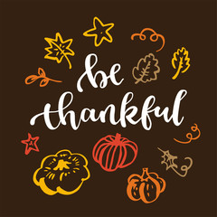 Be thankful. Thanksgiving quote. Fall modern calligraphic hand drawn greeting card with pumpkin and leaves. Autumn colored artwork, print, artistic vector illustration