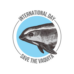 Badge for International day save the vaquita. Color emblem with hand drawn sketch Gulf of California harbor porpoise. Protection of wildlife and endangered species
