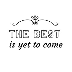 The best is yet to come. Calligraphy saying for print. Vector Quote 